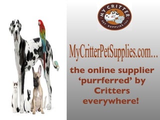 the online supplier ‘purrferred’ by Critters everywhere!   MyCritterPetSupplies.com… 