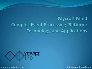 MycroftMind ComplexEventProcessingPlatform: Technology and Applications www.mycroftmind.com  info@mycroftmind.com 
