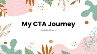 My CTA Journey
Emily McCowan
 