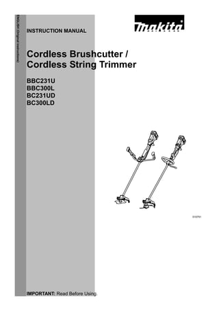 1
ENGLISH(Originalinstructions)
INSTRUCTION MANUAL
IMPORTANT: Read Before Using.
Cordless Brushcutter /
Cordless String Trimmer
BBC231U
BBC300L
BC231UD
BC300LD
010751
 