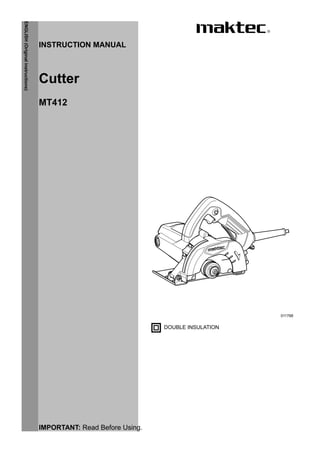 1
ENGLISH(Originalinstructions)
INSTRUCTION MANUAL
DOUBLE INSULATION
IMPORTANT: Read Before Using.
Cutter
MT412
011768
 