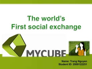 The world’s  First social exchange Name: Trang Nguyen Student ID: 2009122251 