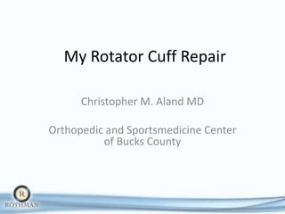 My Rotator Cuff Repair

      Christopher M. Aland MD

Orthopedic and Sportsmedicine Center
          of Bucks County
 
