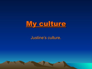 My culture Justine’s culture. 