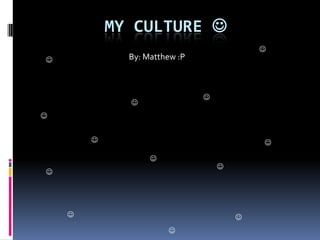 My Culture  By: Matthew :P              