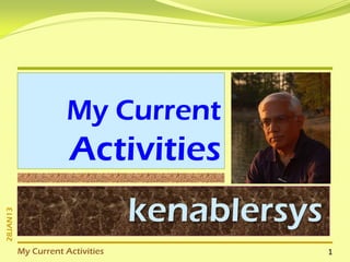 My Current
            Activities
                        kenablersys
My Current Activities                 1
 
