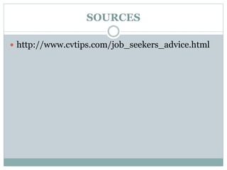 SOURCES 
 http://www.cvtips.com/job_seekers_advice.html 
 
