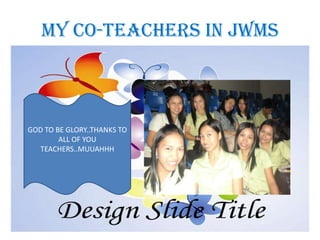 MY CO-TEACHERS IN JWMS



GOD TO BE GLORY..THANKS TO
        ALL OF YOU
  TEACHERS..MUUAHHH
 