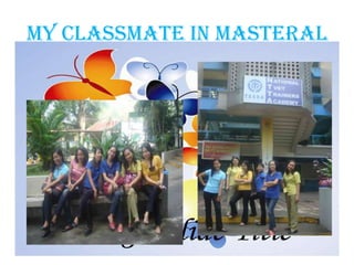 MY CLASSMATE IN MASTERAL
 