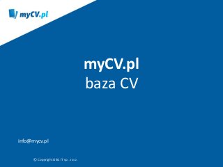 myCV.pl 
baza CV 
info@mycv.pl 
©Copyright OSG IT sp. z o.o. 
 