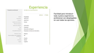 Facilidad para introducir
toda nuestra experiencia
profesional con desplegables
en casi todas las opciones.
Experiencia
 