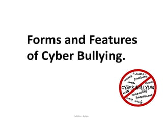 Forms and Features
of Cyber Bullying.

Melisa Aslan

 