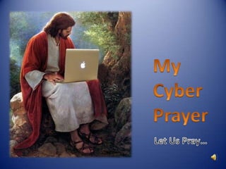 My Cyber Prayer Let Us Pray… 