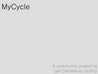 MyCycle
A community project to
get Canterbury cycling
 