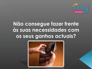 Não consegue fazer frente
às suas necessidades com
os seus ganhos actuais?
 