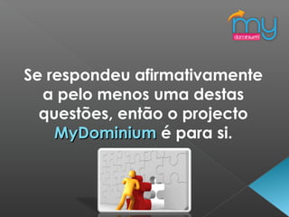 Se respondeu afirmativamente
a pelo menos uma destas
questões, então o projecto
MyDominiumMyDominium é para si.
 