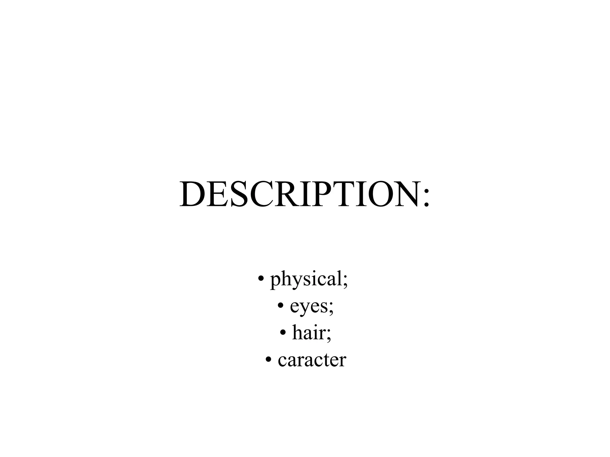 DESCRIPTION:
• physical;
• eyes;
• hair;
• caracter
 