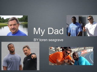My Dad
BY:loren seagrave

 