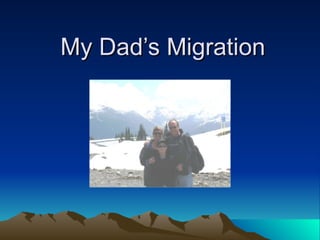 My dad’s migration   j