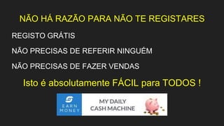 NÃO HÁ RAZÃO PARA NÃO TE REGISTARES
REGISTO GRÁTIS
NÃO PRECISAS DE REFERIR NINGUÉM
NÃO PRECISAS DE FAZER VENDAS
Isto é absolutamente FÁCIL para TODOS !
 