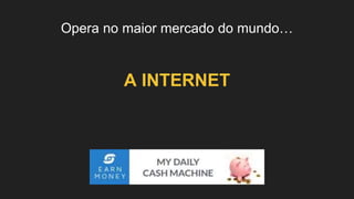 Opera no maior mercado do mundo…
A INTERNET
 