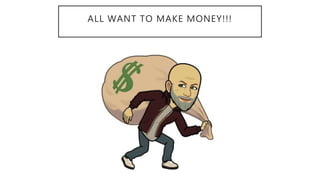 ALL WANT TO MAKE MONEY!!!
 