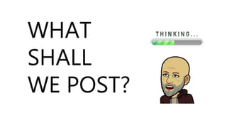 WHAT
SHALL
WE POST?
 