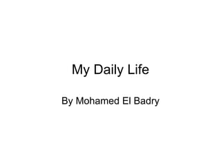 My Daily Life By Mohamed El Badry 