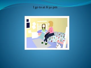 I go to at 8:30 pm
 