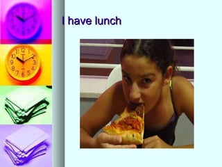 I have lunch 