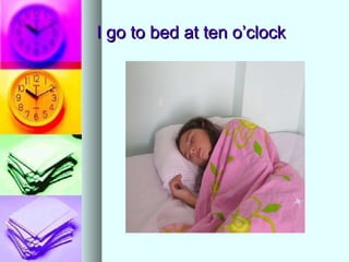 I go to bed at ten o’clock 