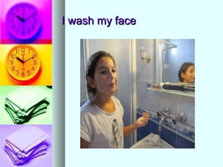 I wash my face 