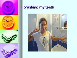 I brushing my teeth 