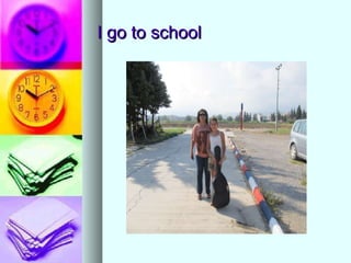 I go to school 
