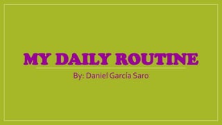 MY DAILY ROUTINE
By: Daniel García Saro
 