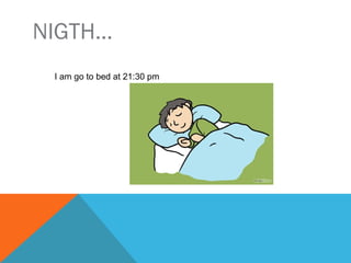 NIGTH…
I go to bed at 21:30 pm
 
