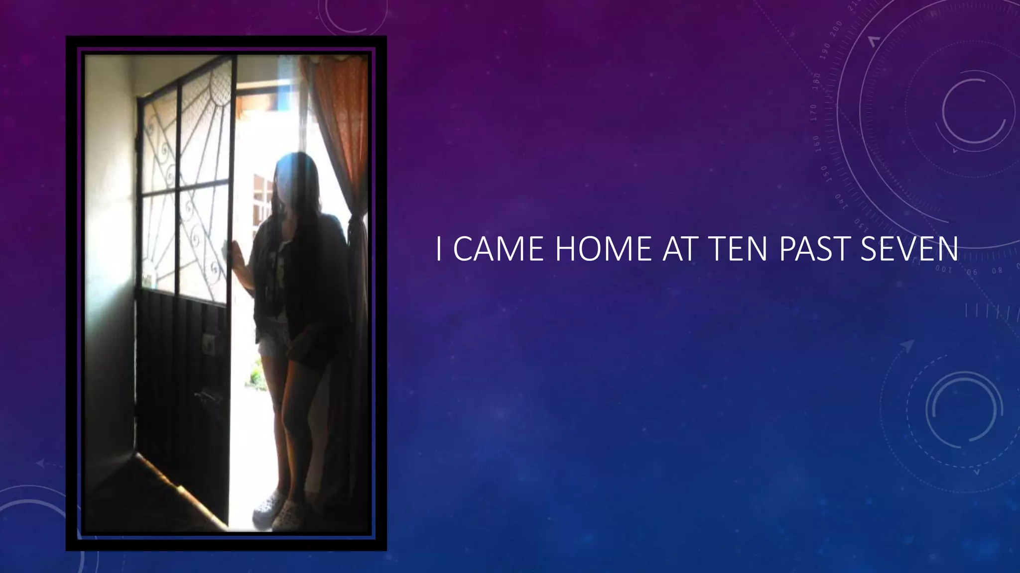 I CAME HOME AT TEN PAST SEVEN
 