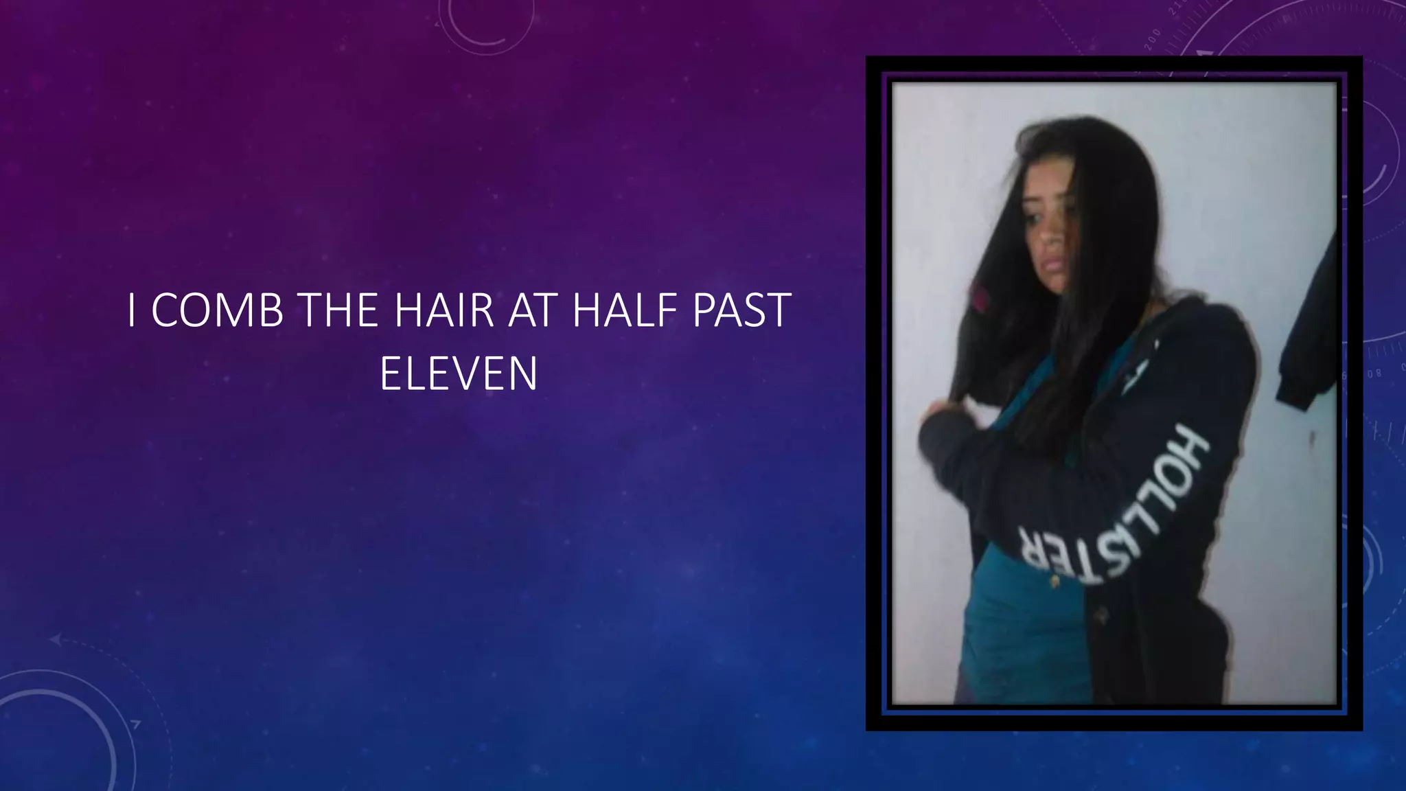 I COMB THE HAIR AT HALF PAST
ELEVEN
 