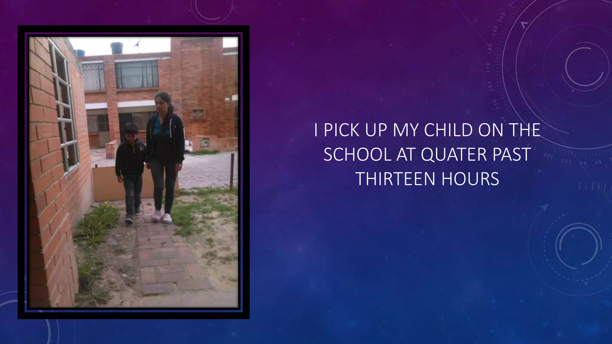 I PICK UP MY CHILD ON THE
SCHOOL AT QUATER PAST
THIRTEEN HOURS
 