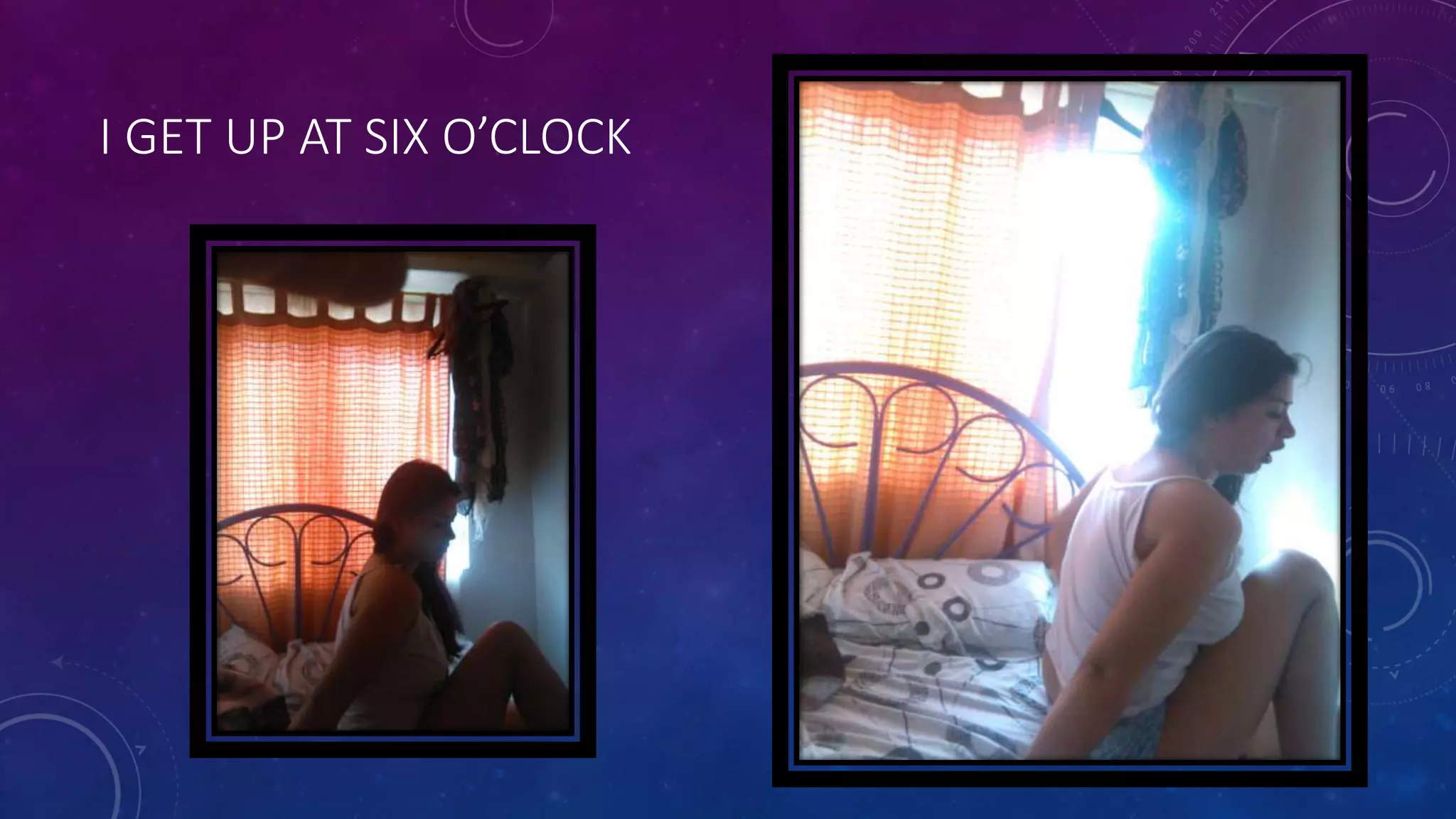 I GET UP AT SIX O’CLOCK
 