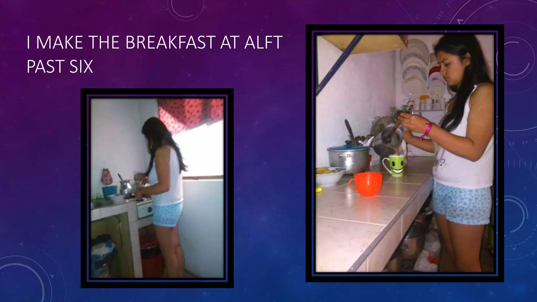 I MAKE THE BREAKFAST AT ALFT
PAST SIX
 