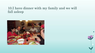 10.I have dinner with my family and we will
fall asleep
 