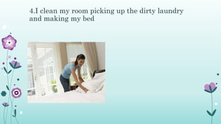 4.I clean my room picking up the dirty laundry
and making my bed
 