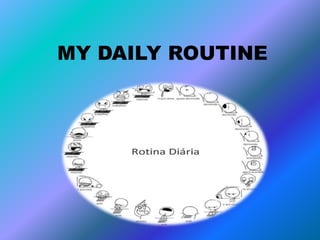 MY DAILY ROUTINE
 