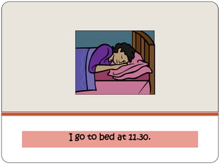 I go to bed at 11.30.
 