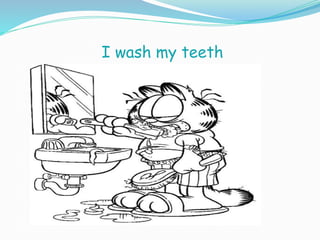 I wash my teeth
 