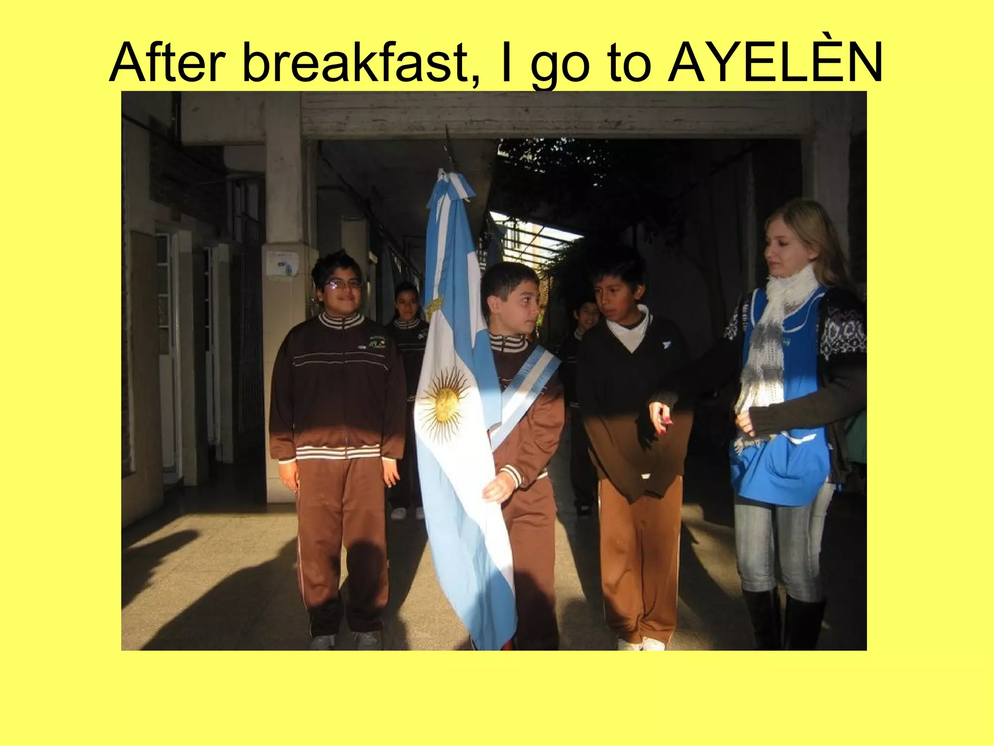 After breakfast, I go to AYELÈN SCHOOL to work, at 7:30
