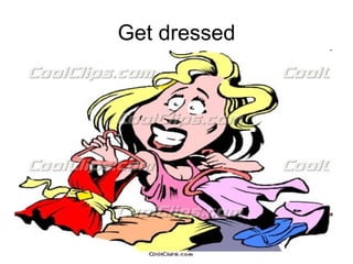 Get dressed 
