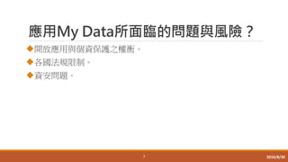 應用My Data所面臨的問題與風險？
開放應用與個資保護之權衡。
各國法規限制。
資安問題。
7 2016/8/30
 