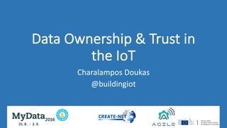 Data	Ownership	&	Trust	in	
the	IoT
Charalampos	Doukas
@buildingiot
 